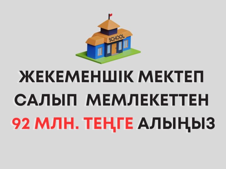 Жекеменшік мектеп салыңыз және сіздің мектебіңізде оқушылардың оқығаны үшін мемлекеттен жылына 92 млн. теңге алыңыз