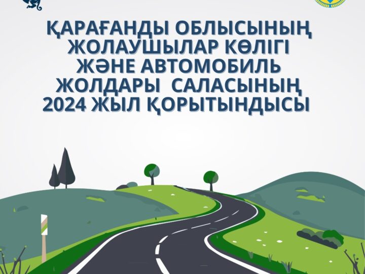 Қарағанды облысының жолаушылар көлігі және автомобиль жолдары саласының 2024 жыл қорытындысы