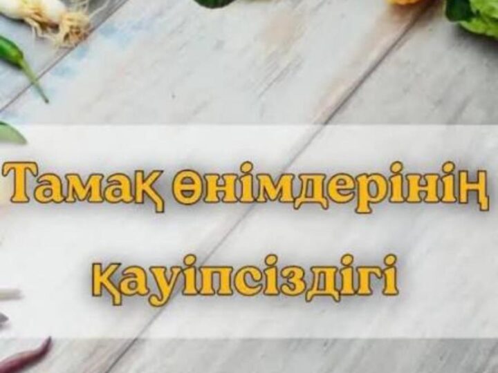 Тағам өнімдерінің қауіпсіздігі – халық денсаулығының кепілі